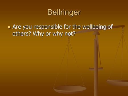 Bellringer Are you responsible for the wellbeing of others? Why or why not? Are you responsible for the wellbeing of others? Why or why not?
