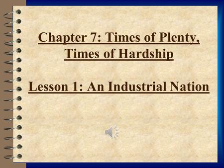 Chapter 7: Times of Plenty, Times of Hardship Lesson 1: An Industrial Nation.