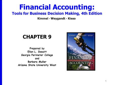 1 Financial Accounting: Tools for Business Decision Making, 4th Edition Kimmel ∙ Weygandt ∙ Kieso CHAPTER 9 Prepared by Ellen L. Sweatt Georgia Perimeter.