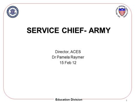 Service CHIEF- Army Director, ACES Dr Pamela Raymer 15 Feb 12.