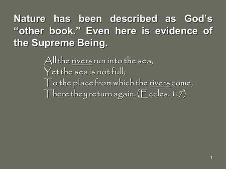 1 Nature has been described as God’s “other book.” Even here is evidence of the Supreme Being. All the rivers run into the sea, All the rivers run into.