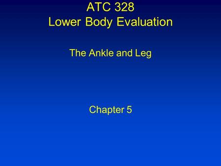 ATC 328 Lower Body Evaluation The Ankle and Leg Chapter 5.