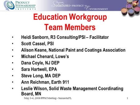 May 3-4, 2006 PPSI Meeting - Sarasota FL1 Education Workgroup Team Members Heidi Sanborn, R3 Consulting/PSI – Facilitator Scott Cassel, PSI Alison Keane,