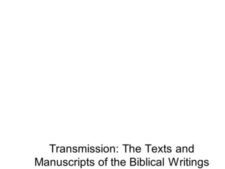 Transmission: The Texts and Manuscripts of the Biblical Writings.