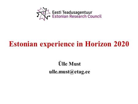 Estonian experience in Horizon 2020 Ülle Must