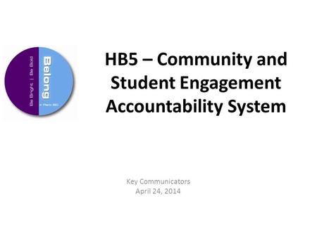 HB5 – Community and Student Engagement Accountability System Key Communicators April 24, 2014.