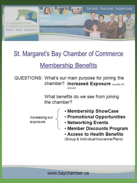 St. Margaret’s Bay Chamber of Commerce Membership Benefits QUESTIONS: Membership ShowCase What’s our main purpose for joining the chamber? Increased Exposure.