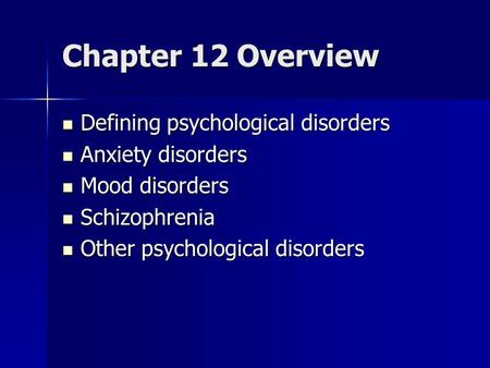 Chapter 12 Overview Defining psychological disorders Defining psychological disorders Anxiety disorders Anxiety disorders Mood disorders Mood disorders.