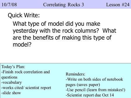 Quick Write: What type of model did you make yesterday with the rock columns? What are the benefits of making this type of model? 10/7/08 Correlating Rocks.