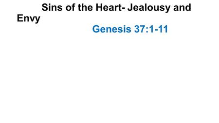 Sins of the Heart- Jealousy and Envy Genesis 37:1-11.