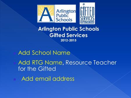 Add School Name Add RTG Name, Resource Teacher for the Gifted Add email address.