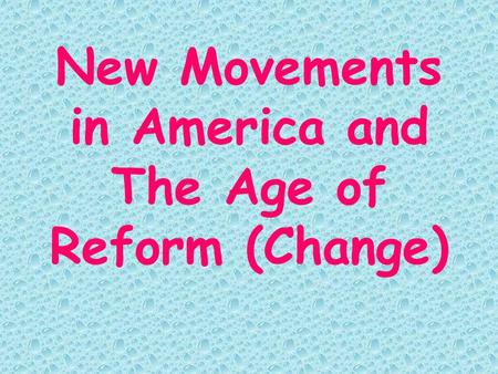 New Movements in America and The Age of Reform (Change)