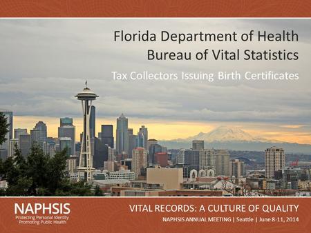 NAPHSIS Annual Meeting 2014Slide 1 NAPHSIS ANNUAL MEETING | Seattle | June 8-11, 2014 VITAL RECORDS: A CULTURE OF QUALITY Florida Department of Health.