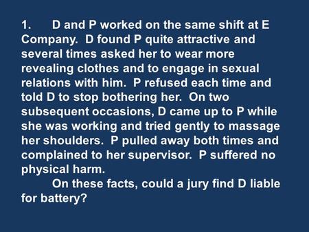 1.D and P worked on the same shift at E Company. D found P quite attractive and several times asked her to wear more revealing clothes and to engage in.