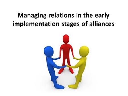 Managing relations in the early implementation stages of alliances.