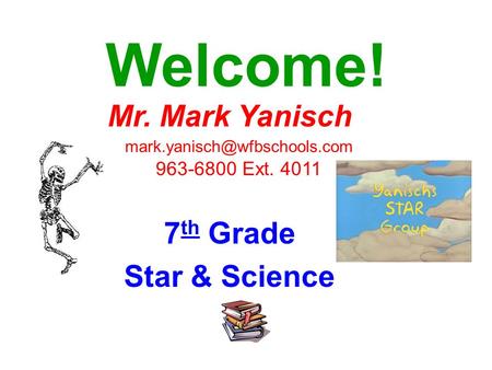 Welcome! Mr. Mark Yanisch 963-6800 Ext. 4011 7 th Grade Star & Science.