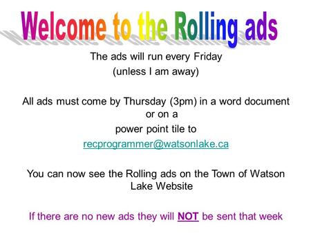 The ads will run every Friday (unless I am away) All ads must come by Thursday (3pm) in a word document or on a power point tile to