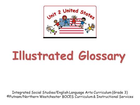 Illustrated Glossary Integrated Social Studies/English Language Arts Curriculum (Grade 3) ©Putnam/Northern Westchester BOCES Curriculum & Instructional.