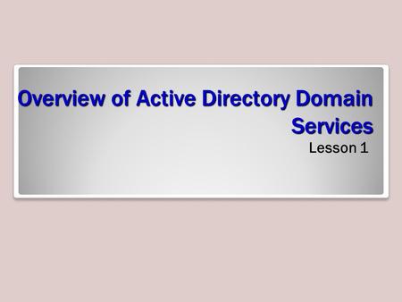 Overview of Active Directory Domain Services Lesson 1.