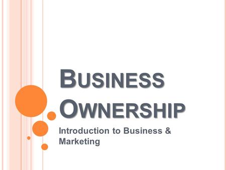 B USINESS O WNERSHIP Introduction to Business & Marketing.