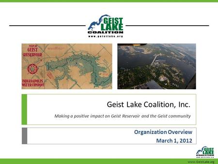 Geist Lake Coalition, Inc. Making a positive impact on Geist Reservoir and the Geist community Organization Overview March 1, 2012 www.GeistLake.org.