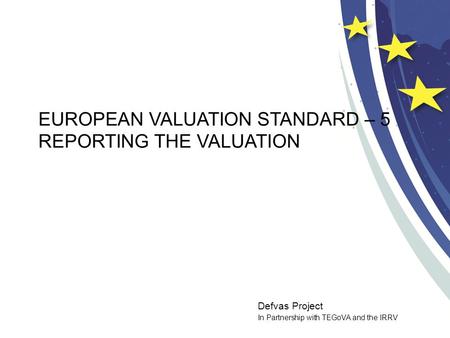Defvas Project In Partnership with TEGoVA and the IRRV EUROPEAN VALUATION STANDARD – 5 REPORTING THE VALUATION.