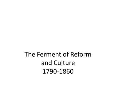 The Ferment of Reform and Culture 1790-1860. The Ferment of Reform and Culture Reviving Religion Thomas Paine promoted the doctrines of Deism. Deists.