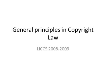 General principles in Copyright Law LICCS 2008-2009.
