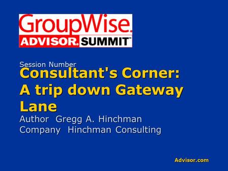 Advisor.com Consultant's Corner: A trip down Gateway Lane Author Gregg A. Hinchman Company Hinchman Consulting Session Number.