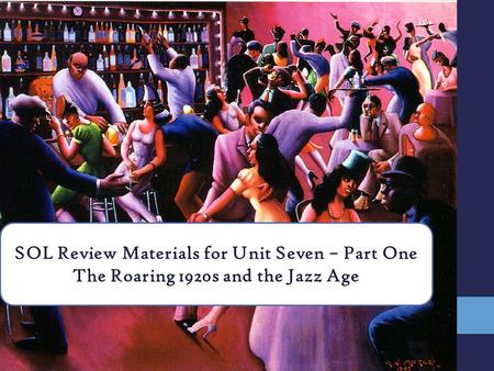 SOL Review Materials for Unit Seven – Part One The Roaring 1920s and the Jazz Age.