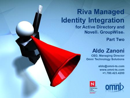 Riva Managed Identity Integration for Active Directory and Novell ® GroupWise ® Part Two Aldo Zanoni CEO, Managing Director Omni Technology Solutions