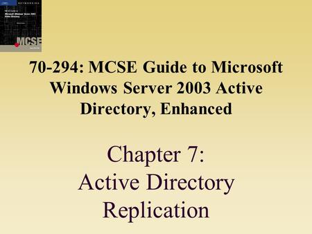 70-294: MCSE Guide to Microsoft Windows Server 2003 Active Directory, Enhanced Chapter 7: Active Directory Replication.