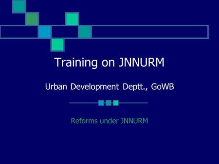 Training on JNNURM Urban Development Deptt., GoWB Reforms under JNNURM.