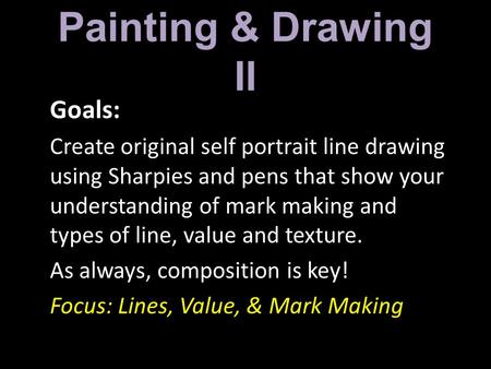 Painting & Drawing II Goals: Create original self portrait line drawing using Sharpies and pens that show your understanding of mark making and types of.