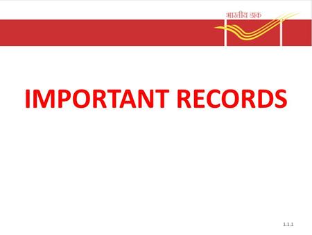 IMPORTANT RECORDS 1.1.1. Important records 1)BEAT LIST 2)ROUTE MAP 3)VILLAGE SORTING LIST 4)LETTER BOX STATEMENT 5)POSTMAN BOOK 6)INTIMATION SLIP 7)NOTICES.