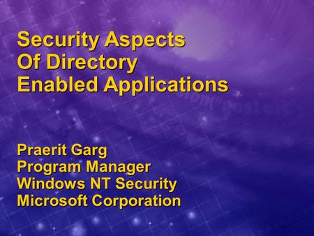 Security Aspects Of Directory Enabled Applications Praerit Garg Program Manager Windows NT Security Microsoft Corporation.
