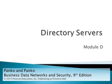 Module D Panko and Panko Business Data Networks and Security, 9 th Edition © 2013 Pearson Education, Inc. Publishing as Prentice Hall.