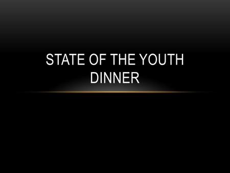 STATE OF THE YOUTH DINNER. VISION When you’re here you’re family…and when you’re not…you’re still family. Numbers 6:24-26 – The Lord bless you and keep.