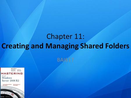 Chapter 11: Creating and Managing Shared Folders BAI617.