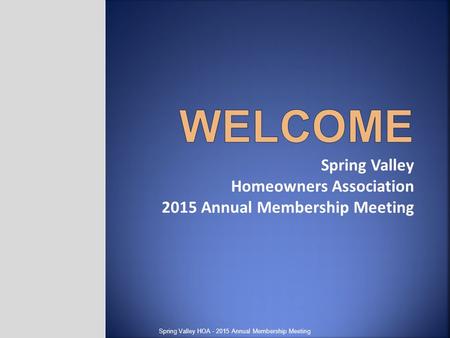 Spring Valley Homeowners Association 2015 Annual Membership Meeting Spring Valley HOA - 2015 Annual Membership Meeting.