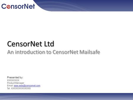 CensorNet Ltd An introduction to CensorNet Mailsafe Presented by: XXXXXXXX Product Manager   Tel: XXXXXXXXXXXXX.