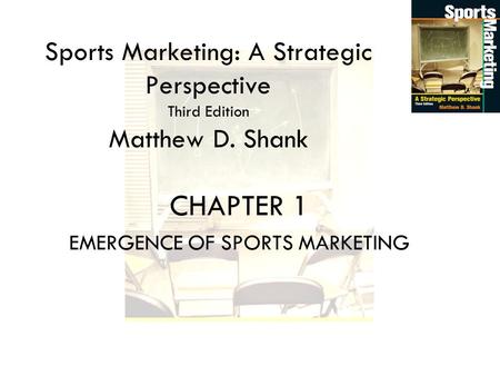 Sports Marketing: A Strategic Perspective Third Edition Matthew D. Shank CHAPTER 1 EMERGENCE OF SPORTS MARKETING.