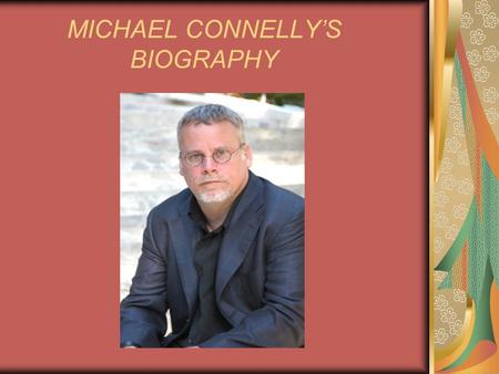 MICHAEL CONNELLY’S BIOGRAPHY. Michael Connelly decided to become a writer after discovering the books of Raymond Chandler while attending the University.
