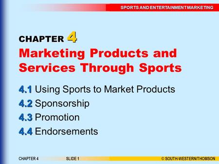 © SOUTH-WESTERN/THOMSON SPORTS AND ENTERTAINMENT MARKETING CHAPTER 4SLIDE 1 CHAPTER 4 CHAPTER 4 Marketing Products and Services Through Sports 4.1 4.1.