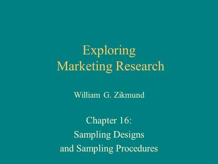 Exploring Marketing Research William G. Zikmund Chapter 16: Sampling Designs and Sampling Procedures.