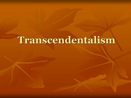 Transcendentalism Transcendentalism A loose knit group of writers who flourished in the 1830’s and 1840’s. A loose knit group of writers who flourished.