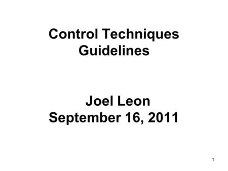 1 Control Techniques Guidelines Joel Leon September 16, 2011.