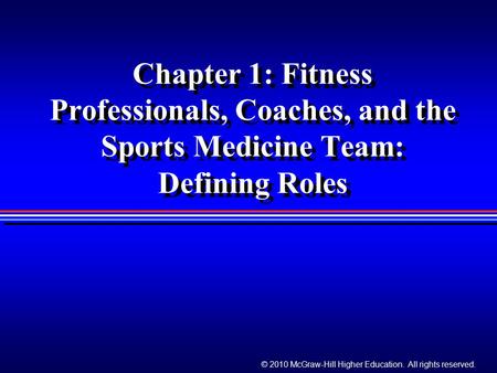 © 2010 McGraw-Hill Higher Education. All rights reserved. Chapter 1: Fitness Professionals, Coaches, and the Sports Medicine Team: Defining Roles.