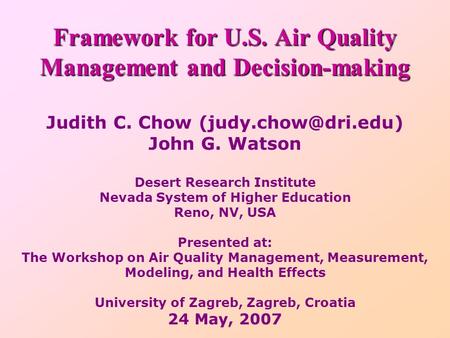 Framework for U.S. Air Quality Management and Decision-making Judith C. Chow John G. Watson Desert Research Institute Nevada System.