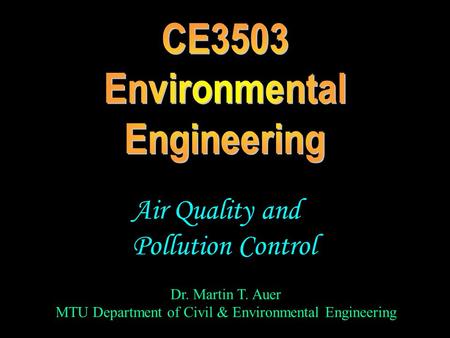 Dr. Martin T. Auer MTU Department of Civil & Environmental Engineering Air Quality and Pollution Control.